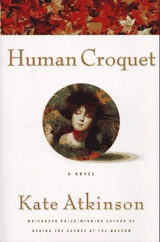 Kate Atkinson: Human croquet (1997, Picador USA)