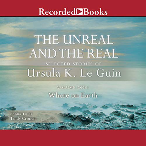 Ursula K. Le Guin: The Unreal and the Real, Vol 1 : Selected Stories of Ursula K. Le Guin Volume One (AudiobookFormat, 2014, Recorded Books, Inc. and Blackstone Publishing)