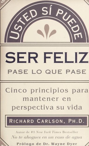 Richard Carlson: Usted sí puede ser feliz pase lo que pase (Spanish language, 1998, New World Library, Distribuido por Publishers Group West)