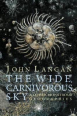 John Langan: The Wide Carnivorous Sky And Other Monstrous Geographies (2013, Hippocampus Press)