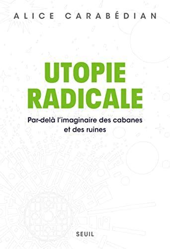 Alice Carabédian: Utopie radicale. Par-delà l'imaginaire des cabanes et des ruines (French language, 2022)