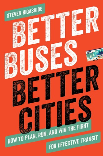 Steven Higashide: Better Buses, Better Cities (2019, Island Press)