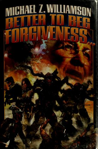 Michael Z. Williamson: Better to beg forgiveness-- (Hardcover, 2007, Baen, Distributed by Simon & Schuster)