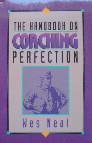 Wes Neal: The Handbook on Coaching Perfection (Paperback, 2000, Cross Training Publishing)