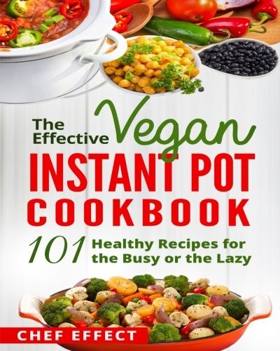 Chef Effect: The Effective Vegan Instant Pot Cookbook (Paperback, 2017, CreateSpace Independent Publishing Platform)