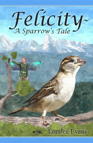 Loralee Evans: Felicity~ A Sparrow's Tale (Paperback, 2014, Loralee\Evans)
