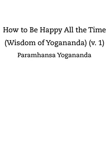 Paramahansa Yogananda: How to be happy all the time (2005, Crystal Clarity Publishers)