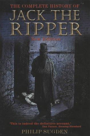 Philip Sugden: The Complete History of Jack the Ripper (Paperback, 2002, Constable and Robinson)