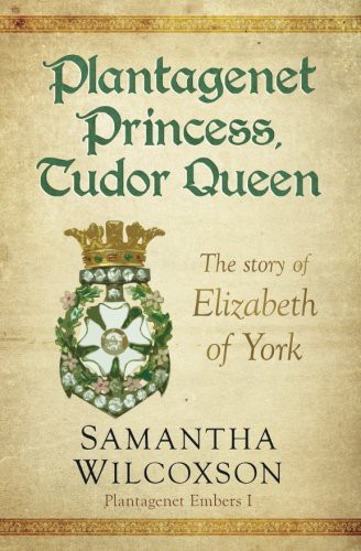 Samantha Wilcoxson: Plantagenet Princess, Tudor Queen (Paperback, 2015, CreateSpace Independent Publishing Platform)