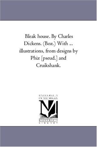 Michigan Historical Reprint Series, Michigan Historical Reprint Series: Bleak house. By Charles Dickens. (Boz.) With ... illustrations, from designs by Phiz [pseud.] and Cruikshank. (Paperback, 2005, Scholarly Publishing Office, University of Michigan Library)