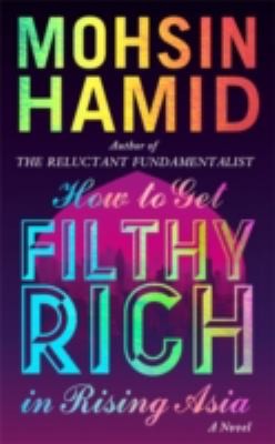 Mohsin Hamid: How To Get Filthy Rich In Rising Asia (2013, Penguin Books Ltd)