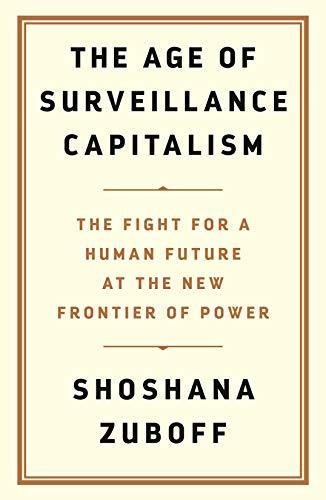 Shoshana Zuboff: Age of Surveillance Capitalism (2019, Profile Books Limited)