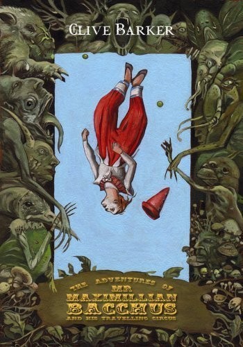 Clive Barker: The Adventures of Mr. Maximillian Bacchus and His Travelling Circus (Hardcover, 2009, Bad Moon Books)