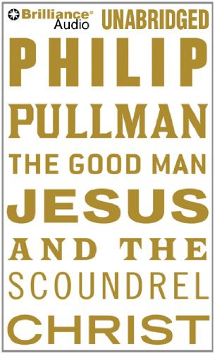 Philip Pullman: The Good Man Jesus and the Scoundrel Christ (AudiobookFormat, 2014, Brilliance Audio)