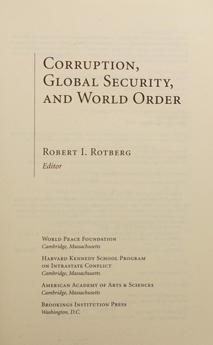 Robert I. Rotberg: Corruption, global security, and world order (2009, World Peace Foundation, Harvard Kennedy School Program on Intrastate Conflict, American Academy of Arts & Sciences, Brookings Institution Press)