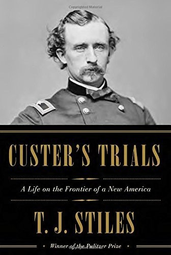 T. J. Stiles: Custer's Trials: A Life on the Frontier of a New America (EBook, 2015, Alfred A. Knopf)