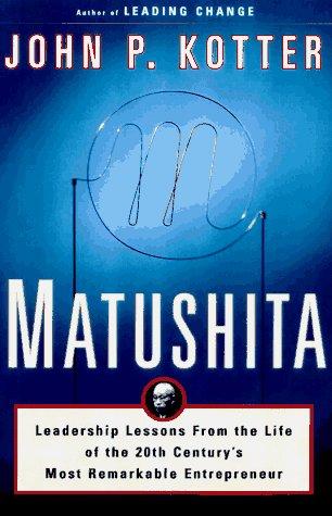 John P. Kotter: Matsushita  Leadership (1997, Free Press)