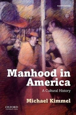 Michael S. Kimmel: Manhood in America (2017, Oxford University Press)