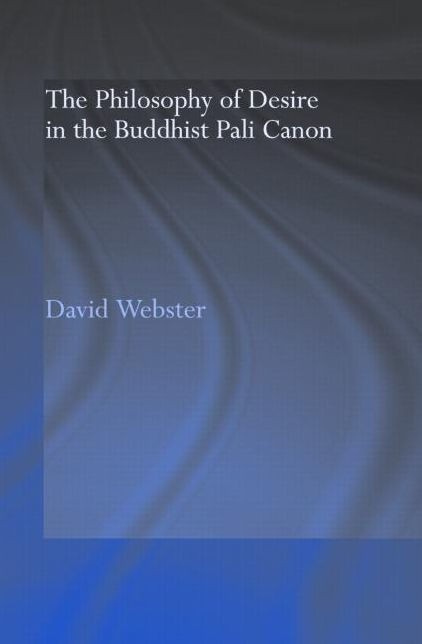 David Webster: The Philosophy of Desire in the Buddhist Pali Canon (2005, Routledge)