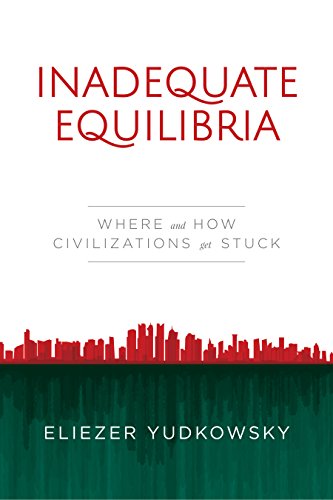 Eliezer Yudkowsky: Inadequate Equilibria: Where and How Civilizations Get Stuck (Machine Intelligence Research Institute)