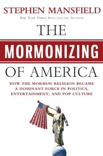 Stephen Mansfield: The Mormonizing of America: How the Mormon Religion Became a Dominant Force in Politics, Entertainment, and Pop Culture (2012)