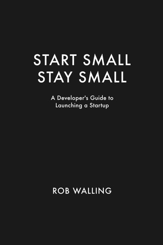 Rob Walling, Mike Taber: Start Small, Stay Small (2010, Start Small, LLC)