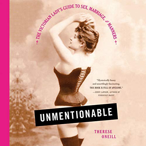 Therese Oneill: Unmentionable (AudiobookFormat, Hachette Book Group and Blackstone Audio, Little Brown and Company)