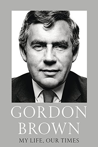 Gordon Brown: My Life, Our Times (Hardcover, 2017, Bodley Head)