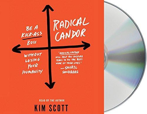 Kim Malone Scott: Radical Candor: Be a Kick-Ass Boss Without Losing Your Humanity