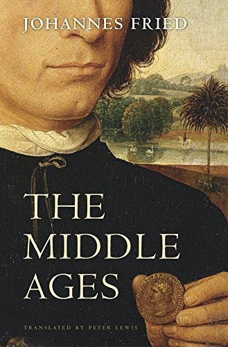 Johannes Fried: The Middle Ages (Paperback, 2017, Belknap Press: An Imprint of Harvard University Press)