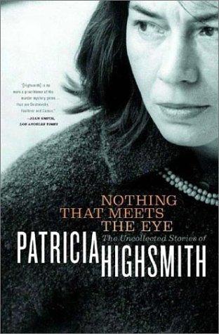 Patricia Highsmith: Nothing that meets the eye (2002, Norton)