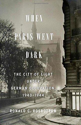 Ronald C. Rosbottom: When Paris Went Dark: The City of Light Under German Occupation, 1940-1944