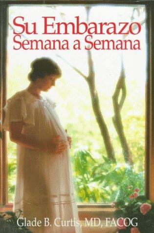 Glade B. Curtis: Su embarazo semana a semana (Spanish language, 1994, Fisher Books)