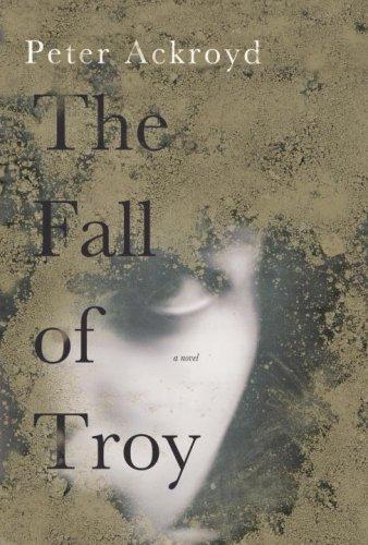 Peter Ackroyd: The Fall of Troy (Hardcover, 2007, Nan A. Talese)