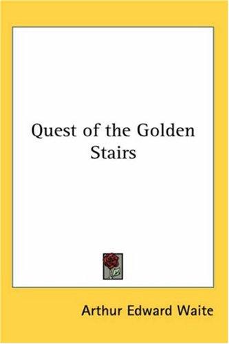 Arthur Edward Waite: Arthur Edward Waite's Quest of the Golden Stairs (Paperback, 2003, Kessinger Publishing)