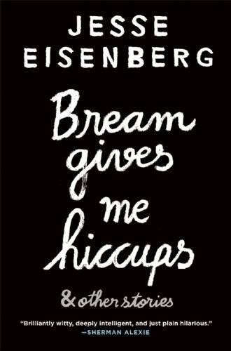 Jesse Eisenberg, Colin Nissan, Hallie Eisenberg, Annapurna Sriram, Erin Darke: Bream Gives Me Hiccups