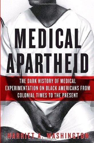 Harriet A. Washington: Medical Apartheid: The Dark History of Medical Experimentation on Black Americans from Colonial Times to the Present (2007)