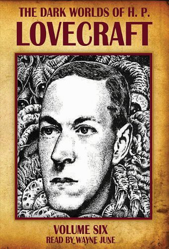 H. P. Lovecraft, Wayne June: The Dark Worlds of H. P. Lovecraft, Vol. 6 (AudiobookFormat, 2007, Audio Realms)