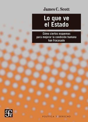 James C. Scott: Que ve el Estado: cómo ciertos esquemas para mejorar la condición humana han fracasado (Spanish language)