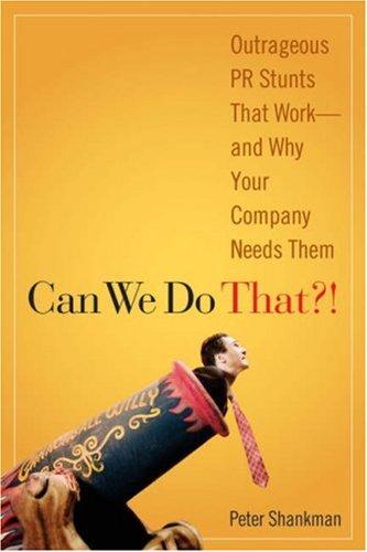 Peter Shankman: Can We Do That?! Outrageous PR Stunts That Work--And Why Your Company Needs Them (2006, Wiley)