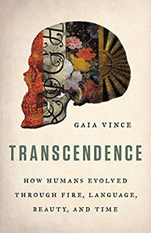 Gaia Vince: Transcendence: How Humans Evolved through Fire, Language, Beauty, and Time (2020, Basic Books)