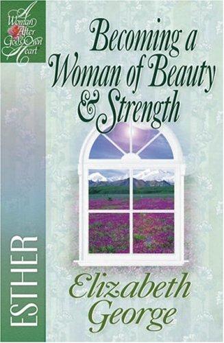 Elizabeth George: Becoming a woman of beauty & strength (2001, Harvest House Publishers)