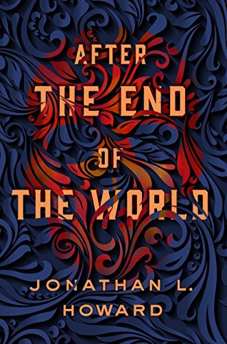 Jonathan L. Howard: After the End of the World (EBook, 2017, Thomas Dunne Books)