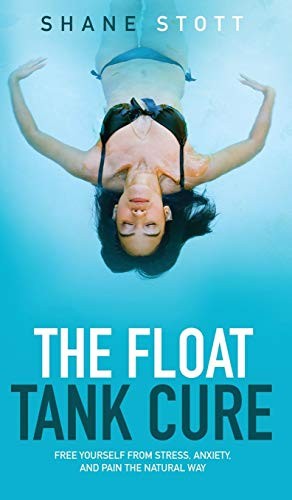 Shane Stott: The Float Tank Cure (Hardcover, 2015, Shane Stott)