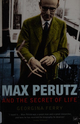 Georgina Ferry: Max Perutz and the secret of life (2008, Pimlico)