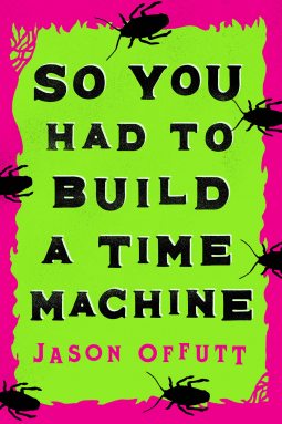 Jason Offutt: So You Had to Build a Time Machine (2020, CamCat Publishing)