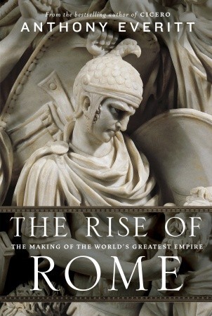 Anthony Everitt: The rise of Rome (Hardcover, 2012, Random House)