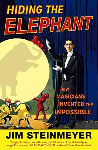 Jim Steinmeyer: Hiding the Elephant: How Magicians Invented the Impossible (2004)