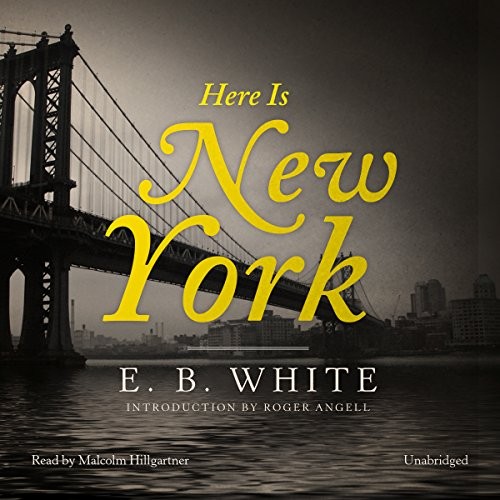 E. B. White: Here Is New York (AudiobookFormat, 2016, Blackstone Audiobooks, Blackstone Audio, Inc.)