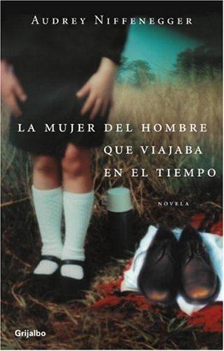 Audrey Niffenegger: La mujer del viajero en el tiempo (Hardcover, Spanish language, 2005, Grijalbo)